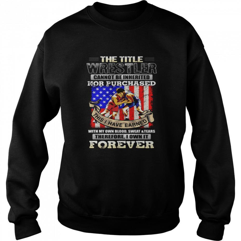 The Title Wrestler Cannot Be Inherited Nor Purchased I Earned It Sweatshirt